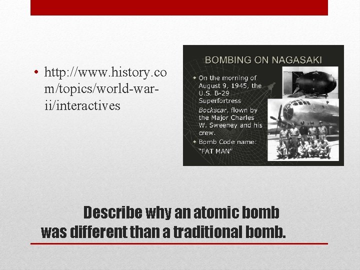  • http: //www. history. co m/topics/world-warii/interactives Describe why an atomic bomb was different