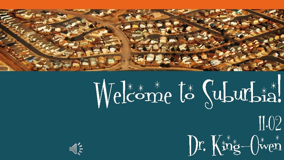 Welcome to Suburbia! 11. 02 Dr. King-Owen 