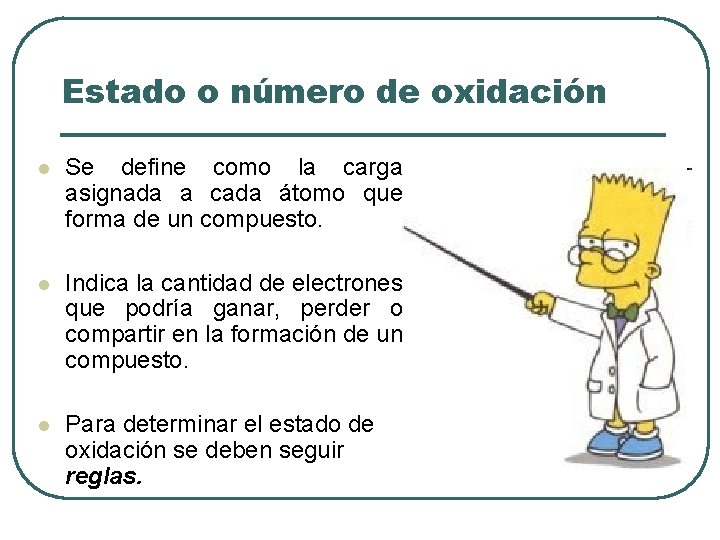 Estado o número de oxidación l Se define como la carga asignada a cada Estado o número de oxidación l Se define como la carga asignada a cada
