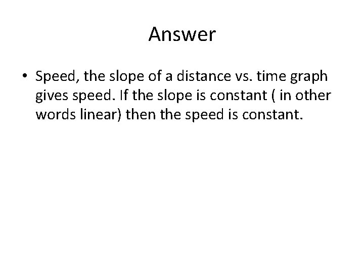 Answer • Speed, the slope of a distance vs. time graph gives speed. If Answer • Speed, the slope of a distance vs. time graph gives speed. If