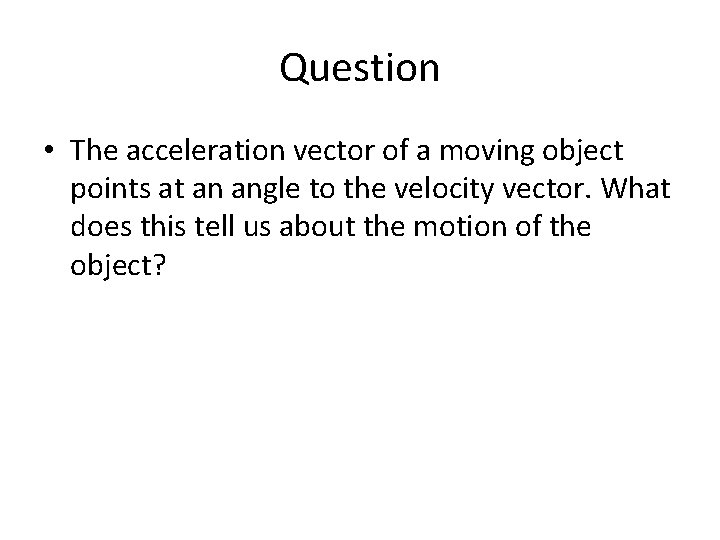 Question • The acceleration vector of a moving object points at an angle to Question • The acceleration vector of a moving object points at an angle to