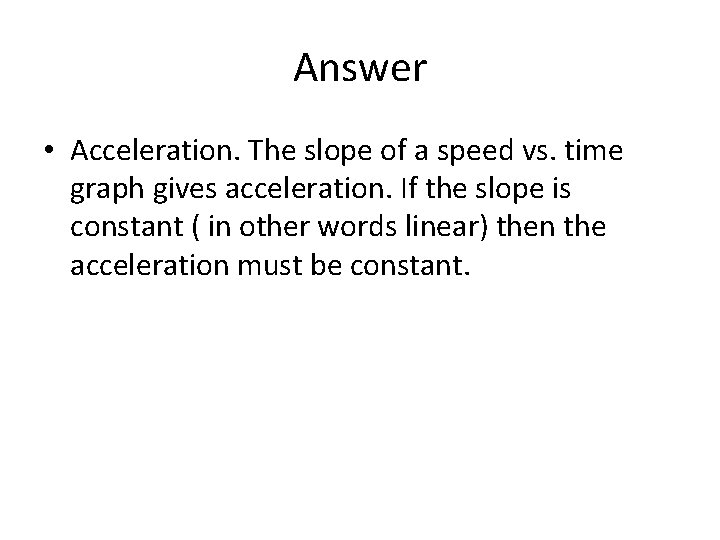 Answer • Acceleration. The slope of a speed vs. time graph gives acceleration. If Answer • Acceleration. The slope of a speed vs. time graph gives acceleration. If