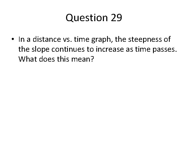 Question 29 • In a distance vs. time graph, the steepness of the slope Question 29 • In a distance vs. time graph, the steepness of the slope