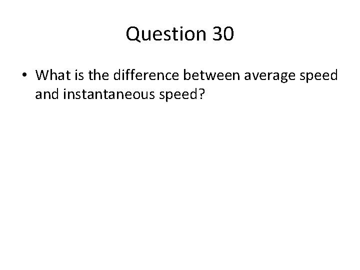 Question 30 • What is the difference between average speed and instantaneous speed? Question 30 • What is the difference between average speed and instantaneous speed?