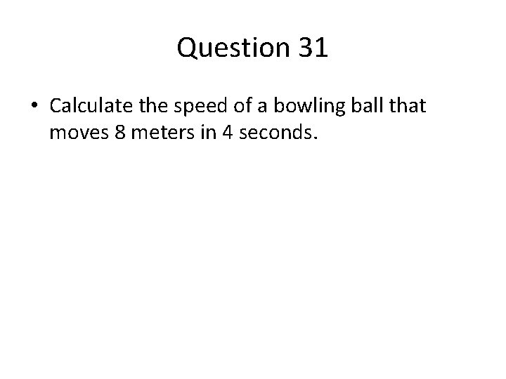 Question 31 • Calculate the speed of a bowling ball that moves 8 meters Question 31 • Calculate the speed of a bowling ball that moves 8 meters