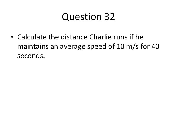 Question 32 • Calculate the distance Charlie runs if he maintains an average speed Question 32 • Calculate the distance Charlie runs if he maintains an average speed
