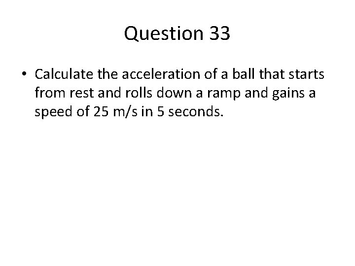 Question 33 • Calculate the acceleration of a ball that starts from rest and Question 33 • Calculate the acceleration of a ball that starts from rest and