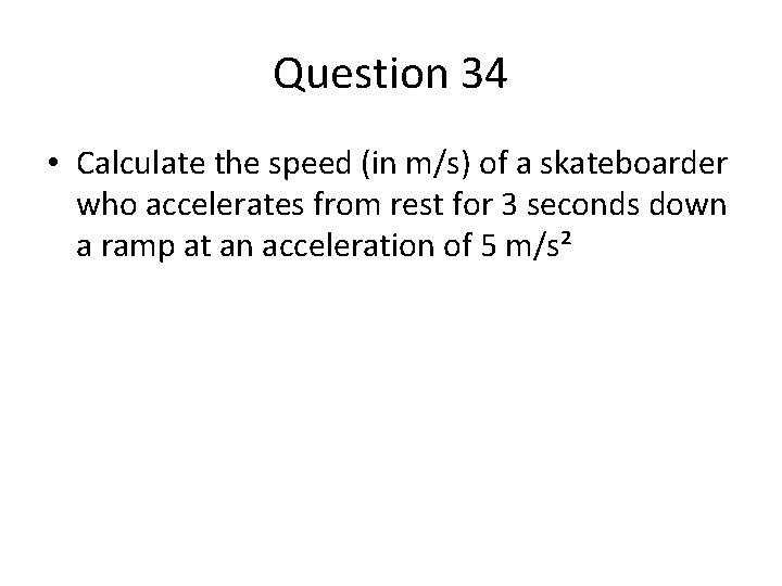 Question 34 • Calculate the speed (in m/s) of a skateboarder who accelerates from Question 34 • Calculate the speed (in m/s) of a skateboarder who accelerates from