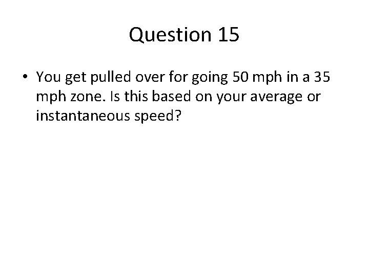 Question 15 • You get pulled over for going 50 mph in a 35 Question 15 • You get pulled over for going 50 mph in a 35