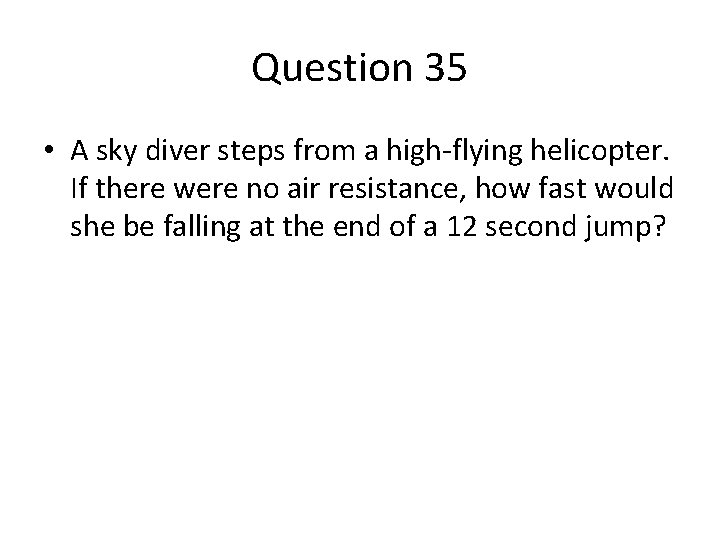 Question 35 • A sky diver steps from a high-flying helicopter. If there were Question 35 • A sky diver steps from a high-flying helicopter. If there were