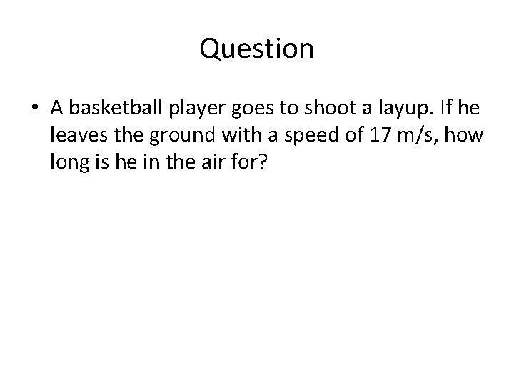 Question • A basketball player goes to shoot a layup. If he leaves the Question • A basketball player goes to shoot a layup. If he leaves the