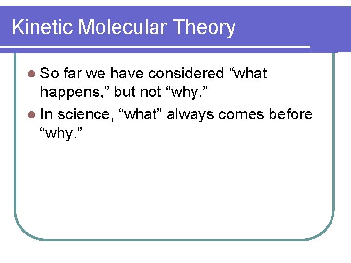 Kinetic Molecular Theory l So far we have considered “what happens, ” but not