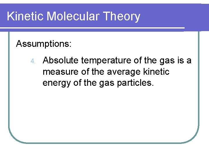 Kinetic Molecular Theory Assumptions: 4. Absolute temperature of the gas is a measure of