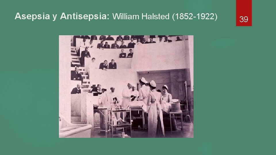 Asepsia y Antisepsia: William Halsted (1852 -1922) 39 Asepsia y Antisepsia: William Halsted (1852 -1922) 39