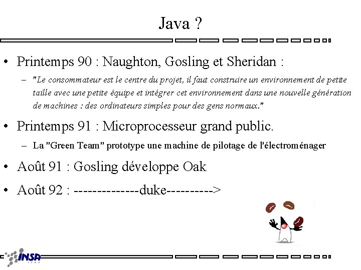 Java ? • Printemps 90 : Naughton, Gosling et Sheridan : – "Le consommateur