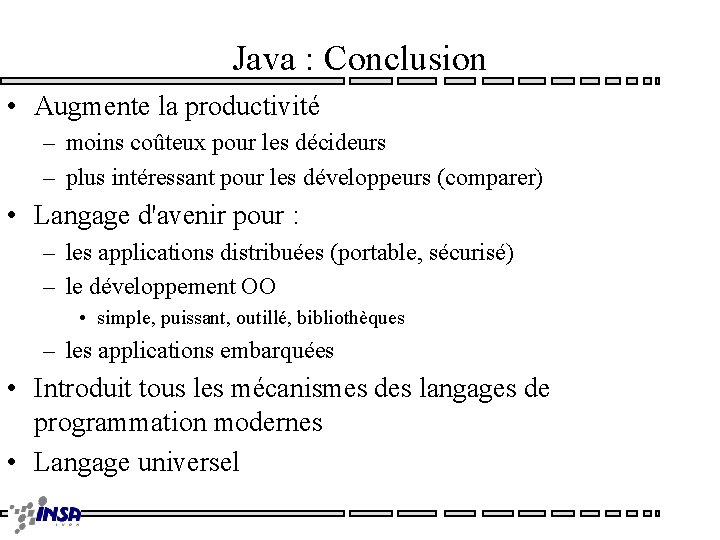 Java : Conclusion • Augmente la productivité – moins coûteux pour les décideurs –