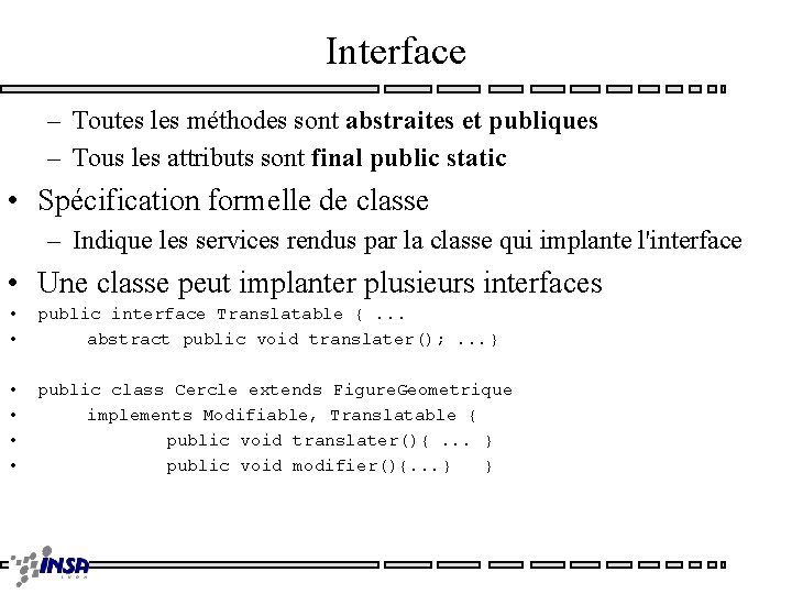 Interface – Toutes les méthodes sont abstraites et publiques – Tous les attributs sont