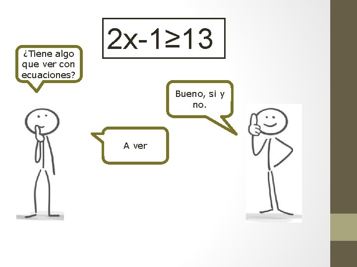 ¿Tiene algo que ver con ecuaciones? 2 x-1≥ 13 Bueno, si y no. A