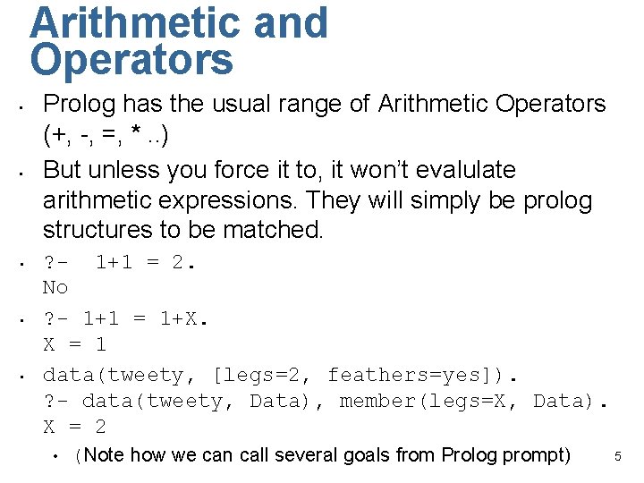 Arithmetic and Operators • • • Prolog has the usual range of Arithmetic Operators