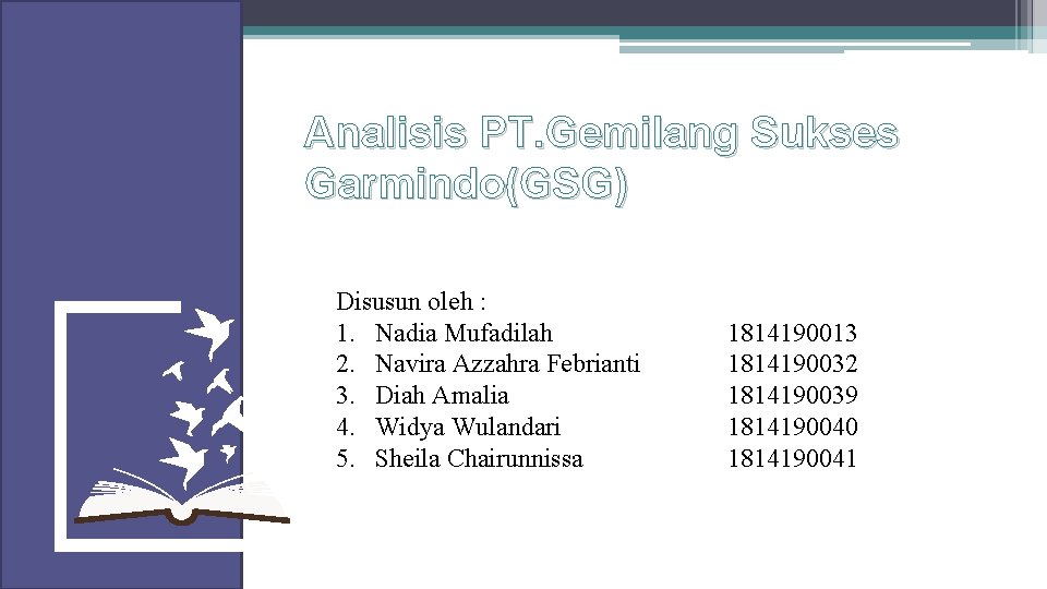 Analisis PT. Gemilang Sukses Garmindo(GSG) Disusun oleh : 1. Nadia Mufadilah 2. Navira Azzahra Analisis PT. Gemilang Sukses Garmindo(GSG) Disusun oleh : 1. Nadia Mufadilah 2. Navira Azzahra
