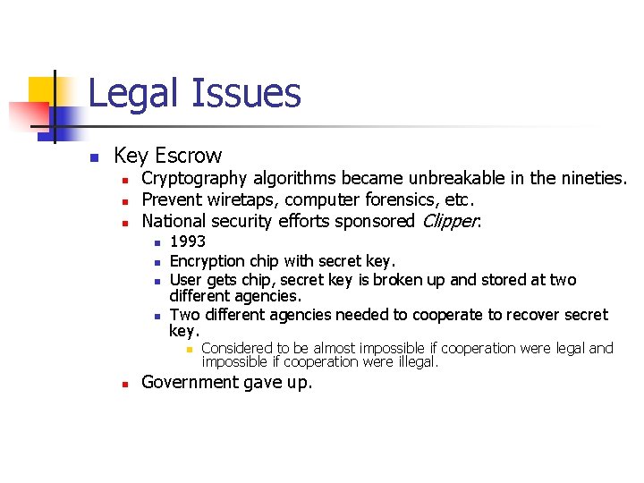 Legal Issues n Key Escrow n n n Cryptography algorithms became unbreakable in the