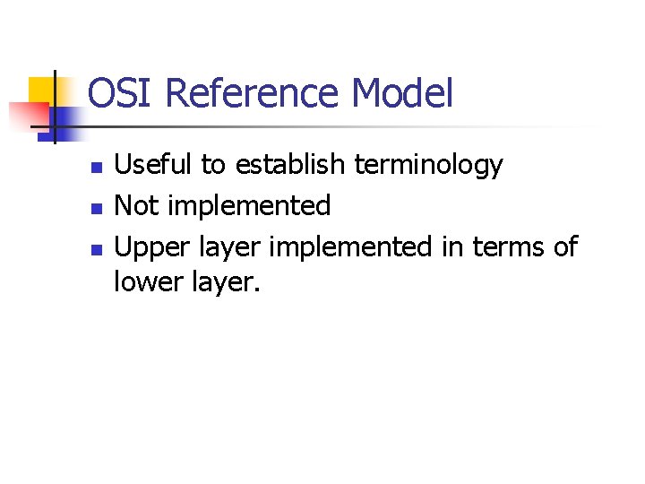OSI Reference Model n n n Useful to establish terminology Not implemented Upper layer