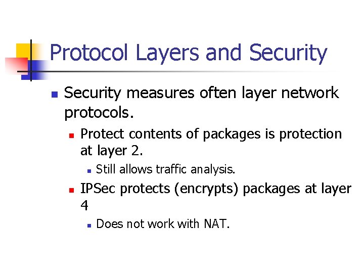 Protocol Layers and Security n Security measures often layer network protocols. n Protect contents