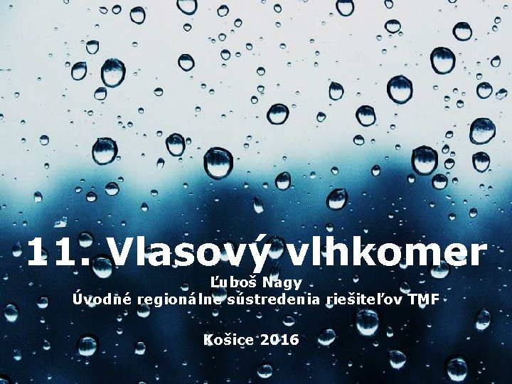 11. Vlasový vlhkomer Ľuboš Nagy Úvodné regionálne sústredenia riešiteľov TMF Košice 2016 Page 1