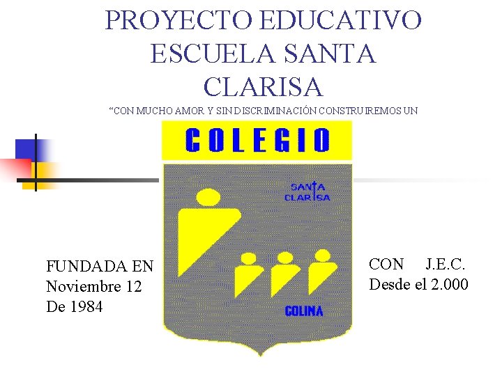 PROYECTO EDUCATIVO ESCUELA SANTA CLARISA “CON MUCHO AMOR Y SIN DISCRIMINACIÓN CONSTRUIREMOS UN ESPACIO