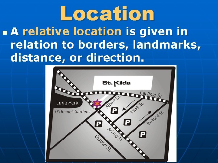 Location n A relative location is given in relation to borders, landmarks, distance, or