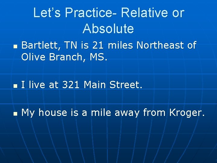 Let’s Practice- Relative or Absolute n Bartlett, TN is 21 miles Northeast of Olive