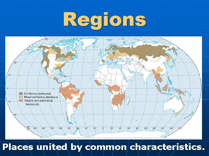 Regions Places united by common characteristics. 