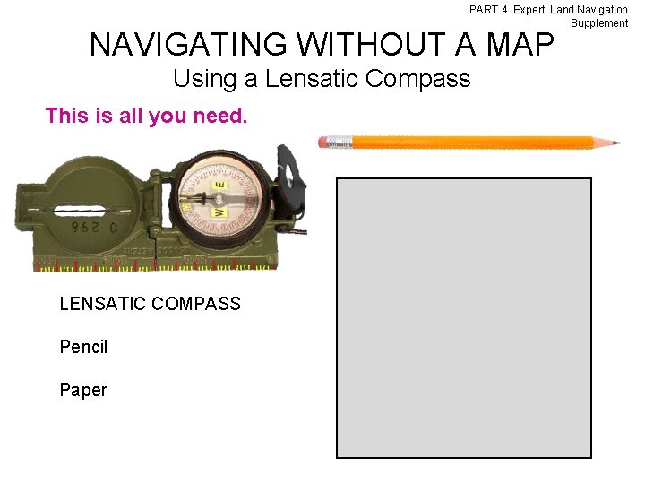 PART 4 Expert Land Navigation Supplement NAVIGATING WITHOUT A MAP Using a Lensatic Compass