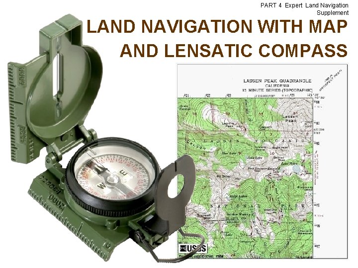 PART 4 Expert Land Navigation Supplement LAND NAVIGATION WITH MAP AND LENSATIC COMPASS 