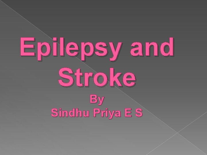 Epilepsy and Stroke By Sindhu Priya E S 