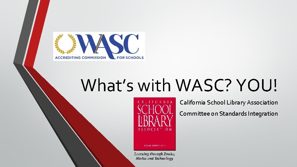 What’s with WASC? YOU! California School Library Association Committee on Standards Integration 