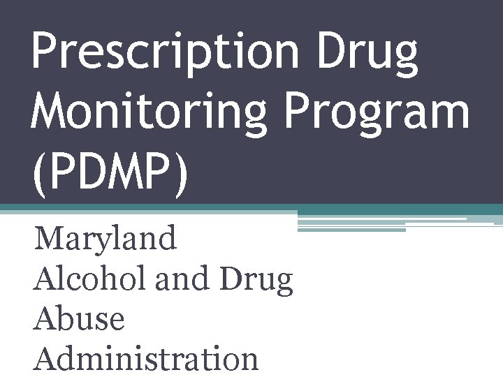 Prescription Drug Monitoring Program (PDMP) Maryland Alcohol and Drug Abuse Administration 