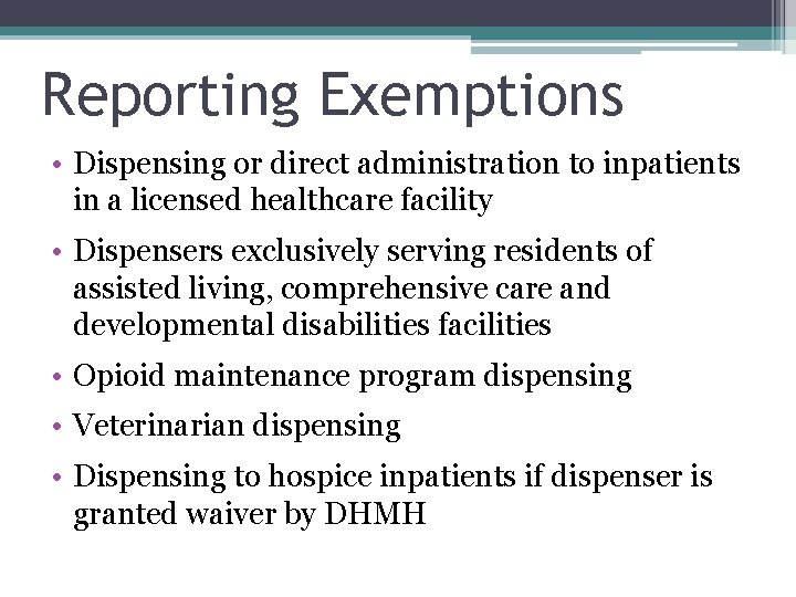 Reporting Exemptions • Dispensing or direct administration to inpatients in a licensed healthcare facility