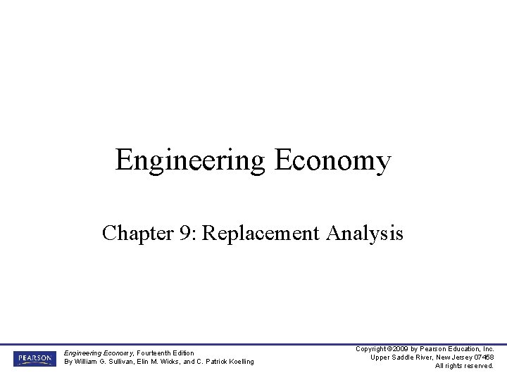 Engineering Economy Chapter 9: Replacement Analysis Engineering Economy, Fourteenth Edition By William G. Sullivan,