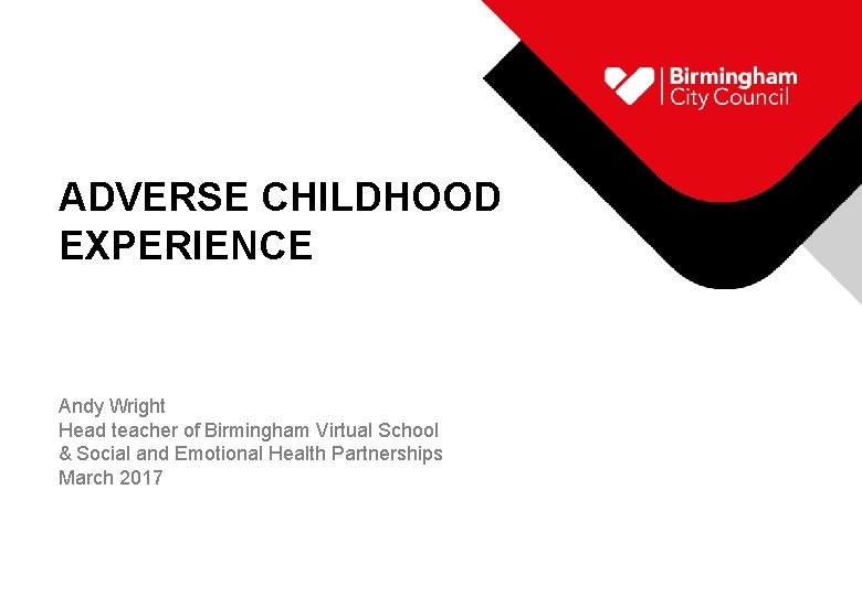 ADVERSE CHILDHOOD EXPERIENCE Andy Wright Head teacher of Birmingham Virtual School & Social and