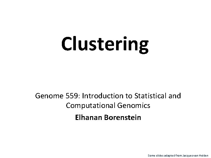 Clustering Genome 559: Introduction to Statistical and Computational Genomics Elhanan Borenstein Some slides adapted