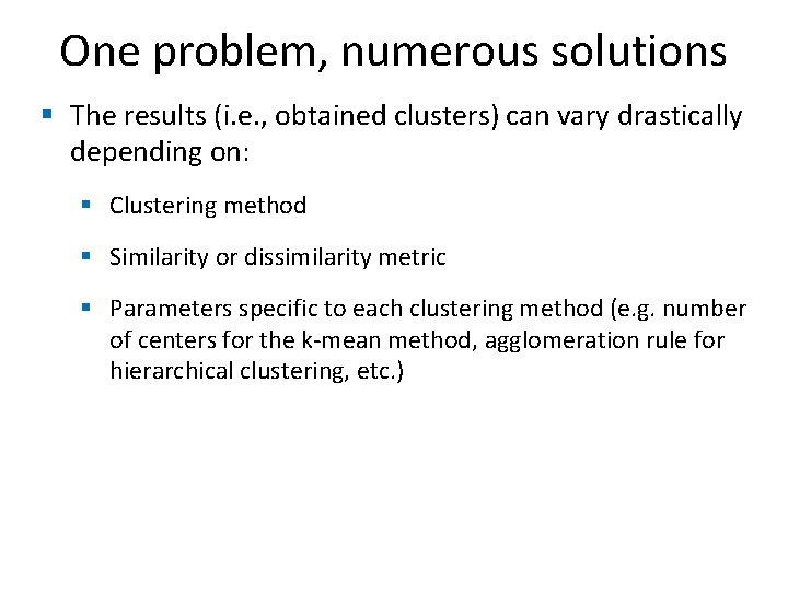 One problem, numerous solutions § The results (i. e. , obtained clusters) can vary