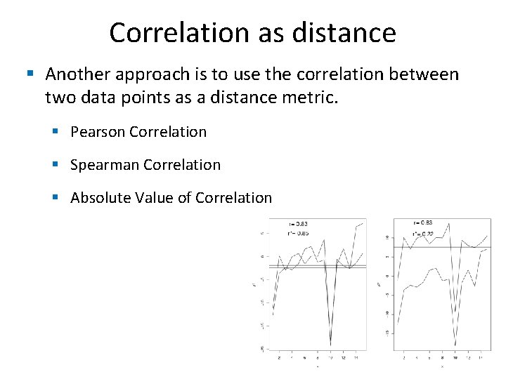 Correlation as distance § Another approach is to use the correlation between two data