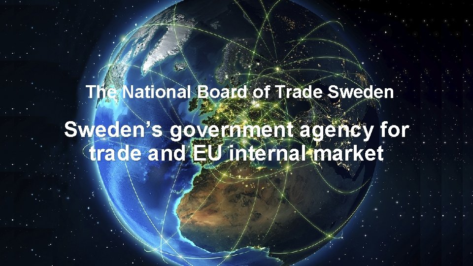 The National Board of Trade Sweden’s government agency for trade and EU internal market