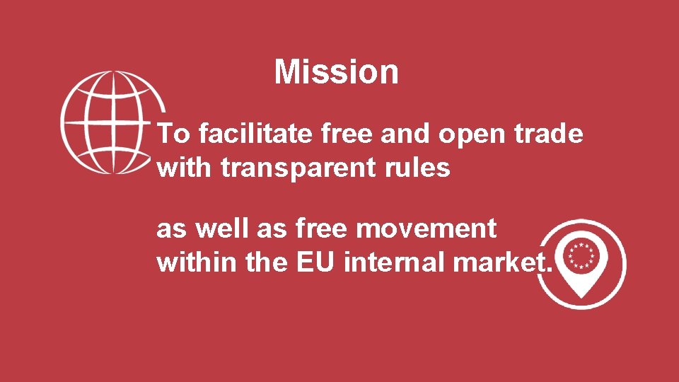Mission To facilitate free and open trade with transparent rules as well as free