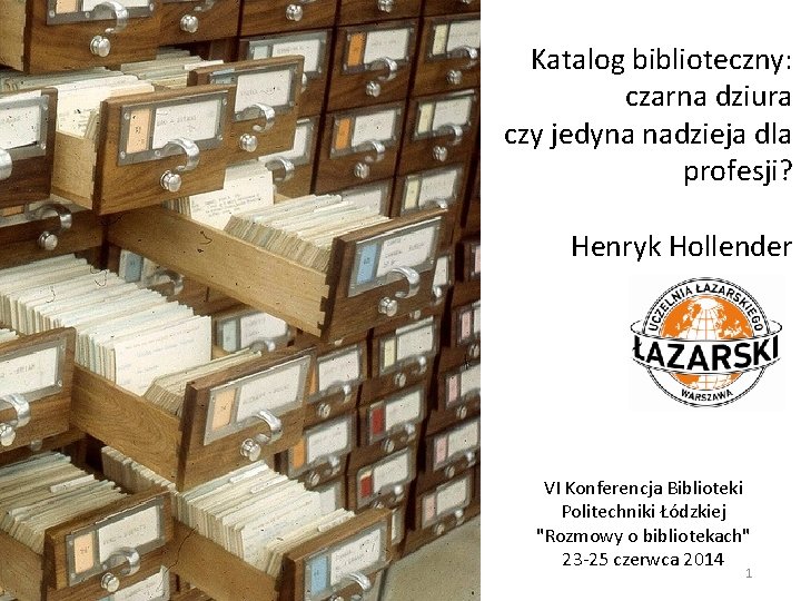 Katalog biblioteczny: czarna dziura czy jedyna nadzieja dla profesji? Henryk Hollender VI Konferencja Biblioteki