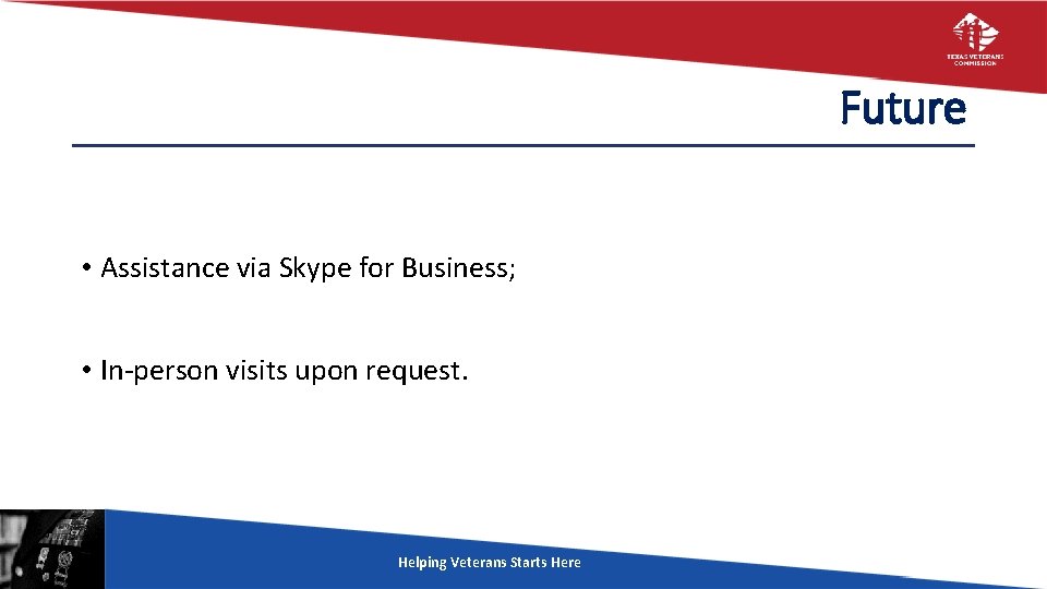 Future • Assistance via Skype for Business; • In-person visits upon request. Helping Veterans