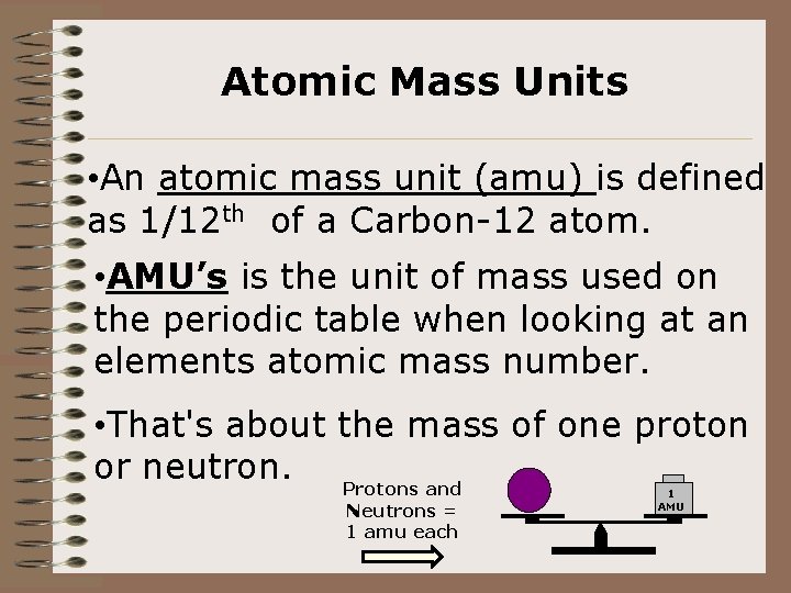 Atomic Mass Units • An atomic mass unit (amu) is defined as 1/12 th