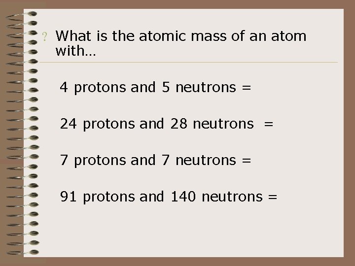 ? What is the atomic mass of an atom with… 4 protons and 5