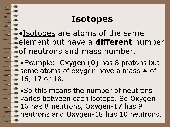 Isotopes • Isotopes are atoms of the same element but have a different number